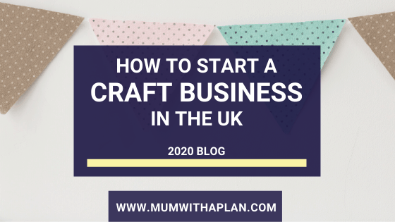 How To Start A Craft Business – Mum With A Plan